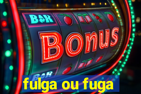 fulga ou fuga